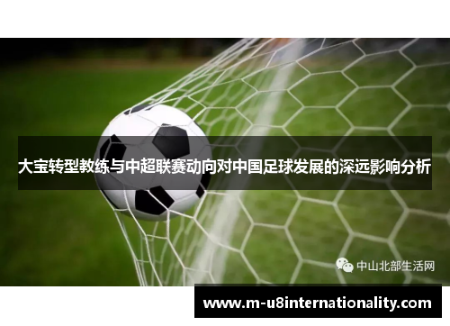 大宝转型教练与中超联赛动向对中国足球发展的深远影响分析