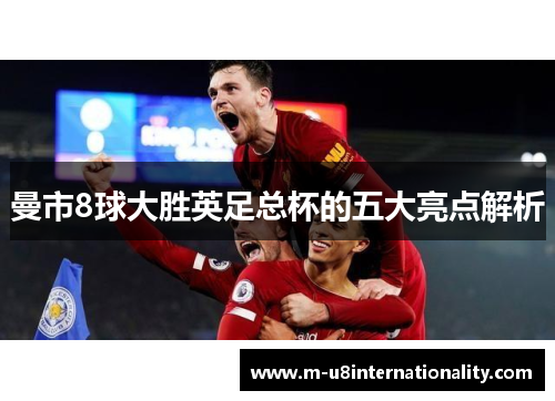 曼市8球大胜英足总杯的五大亮点解析