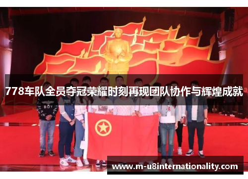 778车队全员夺冠荣耀时刻再现团队协作与辉煌成就