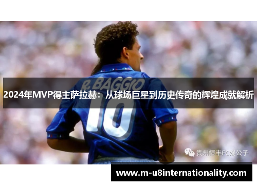 2024年MVP得主萨拉赫：从球场巨星到历史传奇的辉煌成就解析