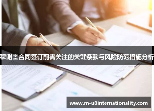 穆谢奎合同签订前需关注的关键条款与风险防范措施分析