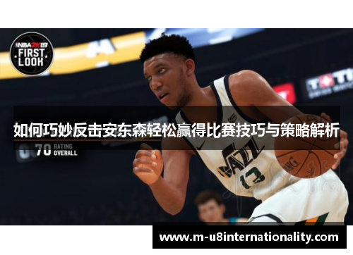 如何巧妙反击安东森轻松赢得比赛技巧与策略解析