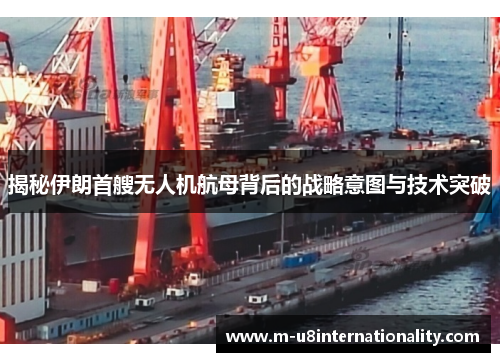 揭秘伊朗首艘无人机航母背后的战略意图与技术突破