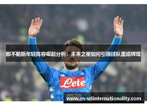 那不勒斯年轻阵容崛起分析：未来之星如何引领球队重返辉煌