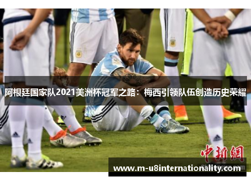 阿根廷国家队2021美洲杯冠军之路：梅西引领队伍创造历史荣耀